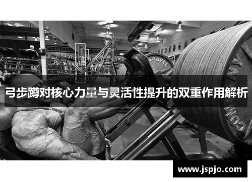 弓步蹲对核心力量与灵活性提升的双重作用解析